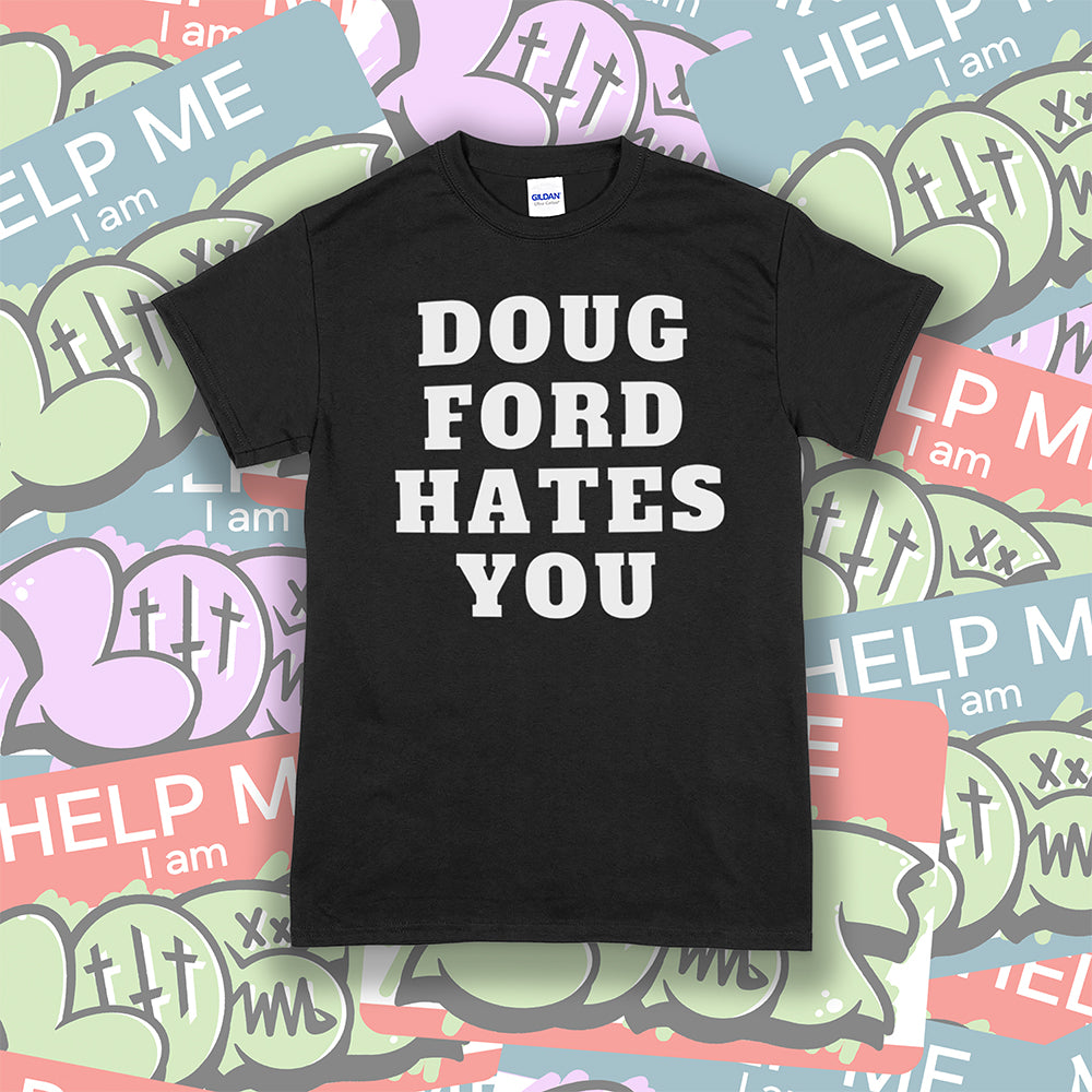 The original Doug Ford Hates You t-shirt. Bold white letters screen printed on a black shirt. Colorful graffiti stickers make up the background.